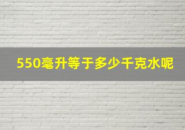 550毫升等于多少千克水呢