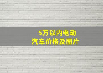 5万以内电动汽车价格及图片