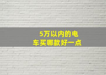 5万以内的电车买哪款好一点