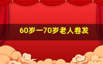 60岁一70岁老人卷发