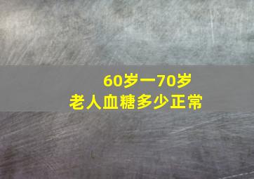 60岁一70岁老人血糖多少正常