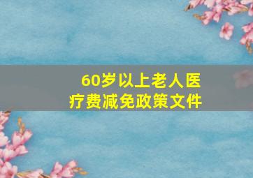 60岁以上老人医疗费减免政策文件