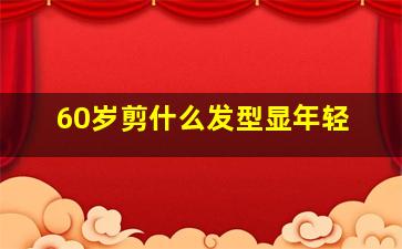 60岁剪什么发型显年轻