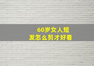 60岁女人短发怎么剪才好看