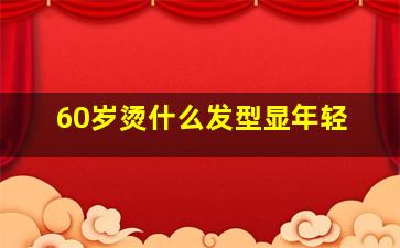 60岁烫什么发型显年轻