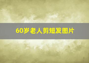 60岁老人剪短发图片