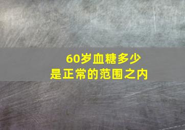 60岁血糖多少是正常的范围之内