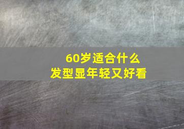 60岁适合什么发型显年轻又好看