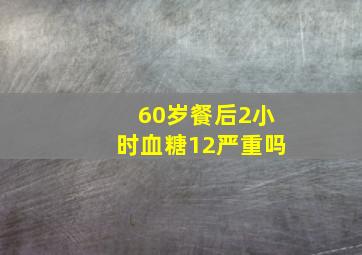 60岁餐后2小时血糖12严重吗