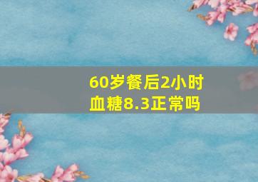 60岁餐后2小时血糖8.3正常吗