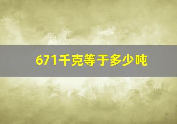 671千克等于多少吨