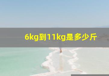 6kg到11kg是多少斤