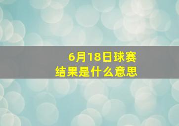 6月18日球赛结果是什么意思