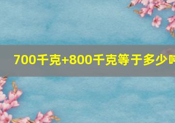 700千克+800千克等于多少吨