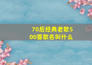 70后经典老歌500首歌名叫什么