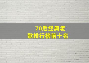 70后经典老歌排行榜前十名