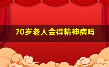 70岁老人会得精神病吗