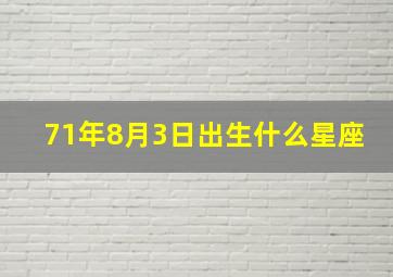 71年8月3日出生什么星座