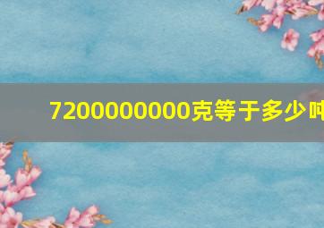 7200000000克等于多少吨