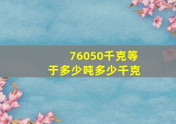 76050千克等于多少吨多少千克