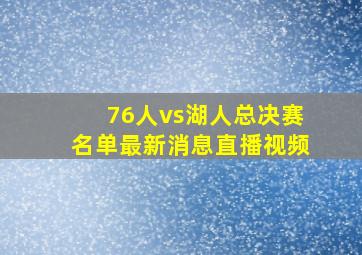 76人vs湖人总决赛名单最新消息直播视频