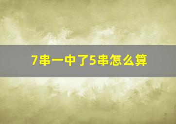 7串一中了5串怎么算