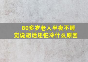 80多岁老人半夜不睡觉说胡话还怕冷什么原因