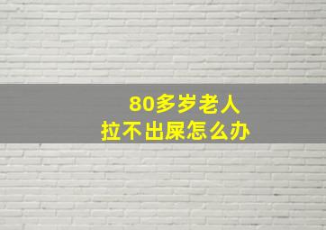 80多岁老人拉不出屎怎么办