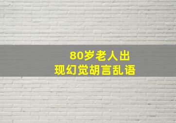 80岁老人出现幻觉胡言乱语