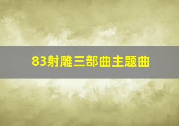 83射雕三部曲主题曲