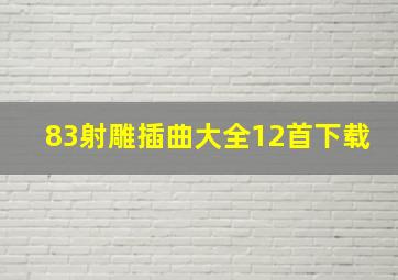 83射雕插曲大全12首下载