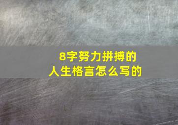 8字努力拼搏的人生格言怎么写的