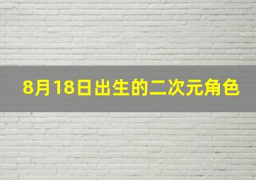 8月18日出生的二次元角色