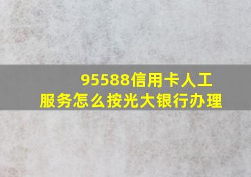 95588信用卡人工服务怎么按光大银行办理