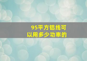 95平方铝线可以用多少功率的