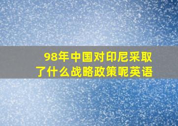 98年中国对印尼采取了什么战略政策呢英语