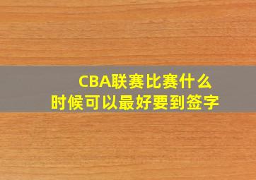 CBA联赛比赛什么时候可以最好要到签字