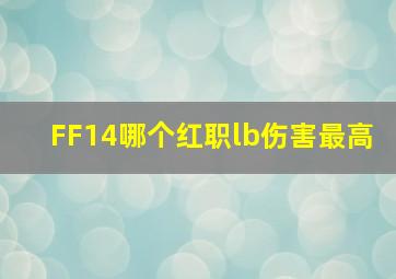 FF14哪个红职lb伤害最高