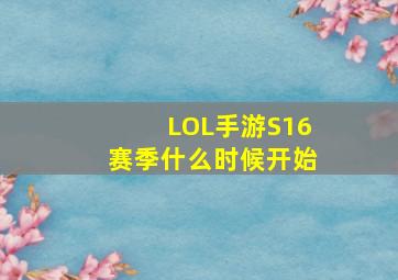 LOL手游S16赛季什么时候开始