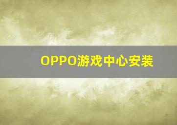 OPPO游戏中心安装