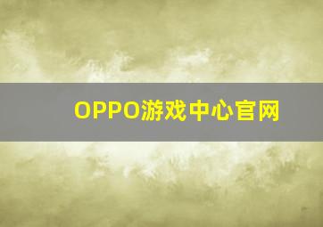 OPPO游戏中心官网