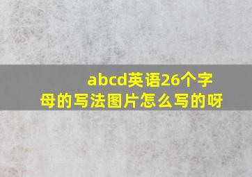 abcd英语26个字母的写法图片怎么写的呀