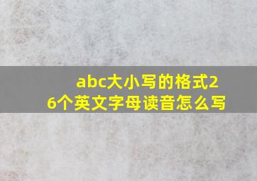 abc大小写的格式26个英文字母读音怎么写