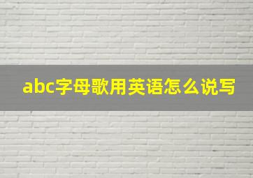 abc字母歌用英语怎么说写