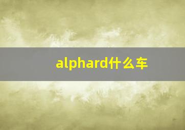 alphard什么车