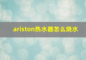 ariston热水器怎么烧水