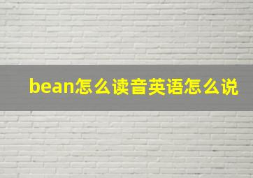 bean怎么读音英语怎么说