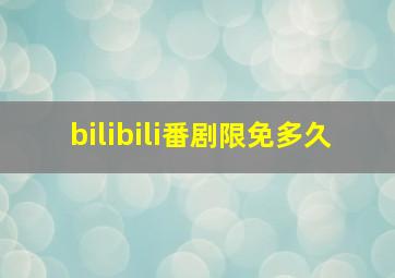 bilibili番剧限免多久