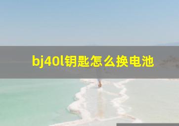 bj40l钥匙怎么换电池