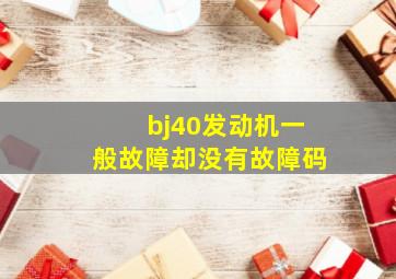 bj40发动机一般故障却没有故障码